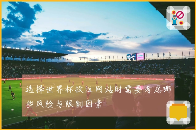 选择世界杯投注网站时需要考虑哪些风险与限制因素