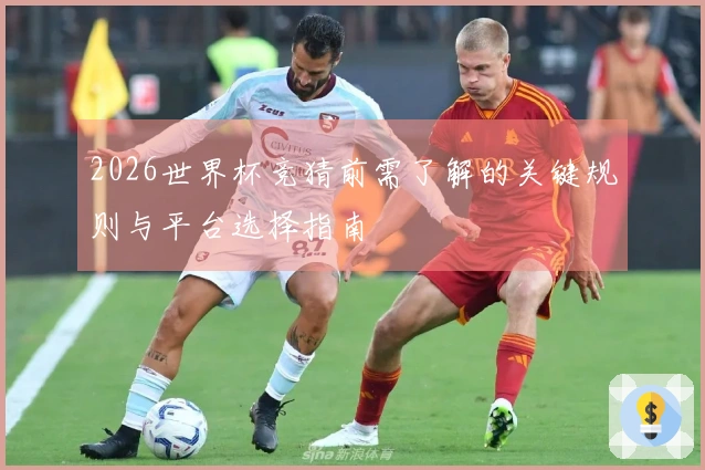 2026世界杯竞猜前需了解的关键规则与平台选择指南