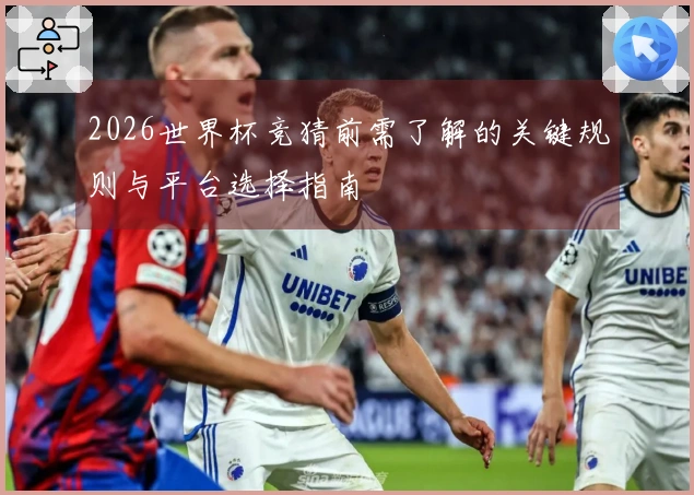 2026世界杯竞猜前需了解的关键规则与平台选择指南